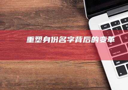 重塑身份：名字背后的变革